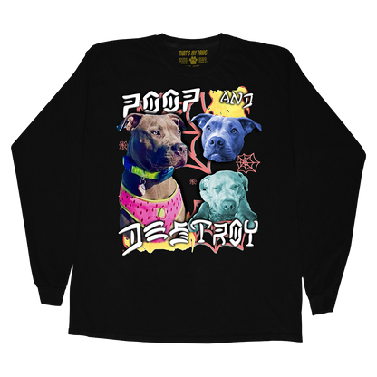 Custom Poop and Destroy Long Sleeve – Upload Any Pet, Friend, or Other Favorite Picture